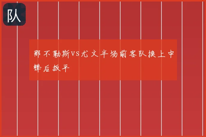 那不勒斯vs尤文半场前客队换上中锋后扳平